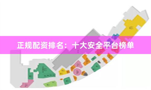 正规配资排名：十大安全平台榜单