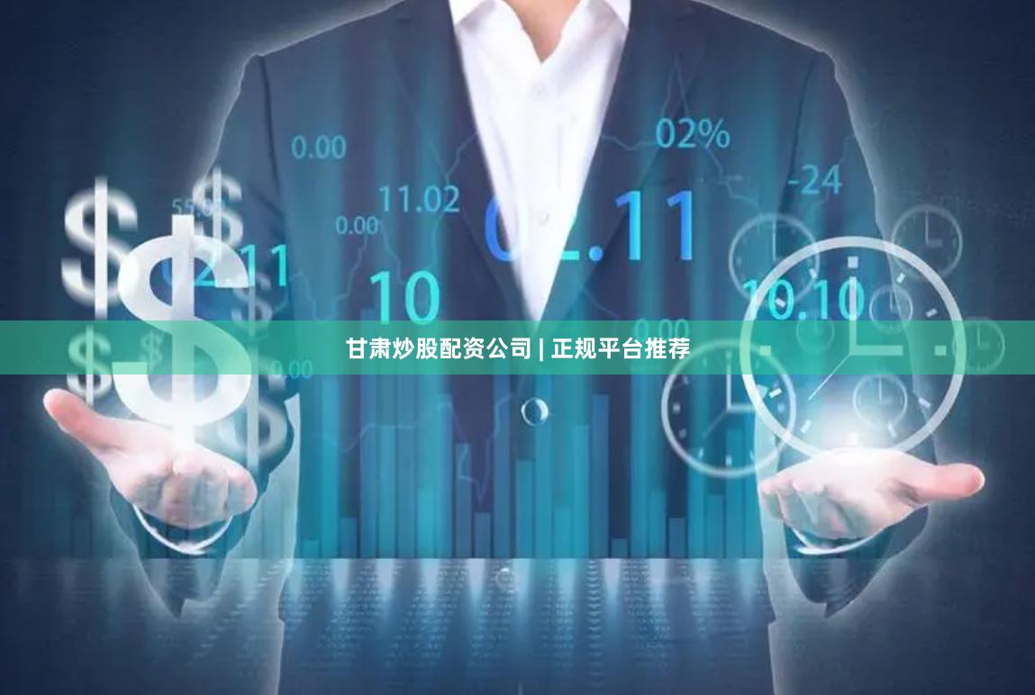 甘肃炒股配资公司 | 正规平台推荐