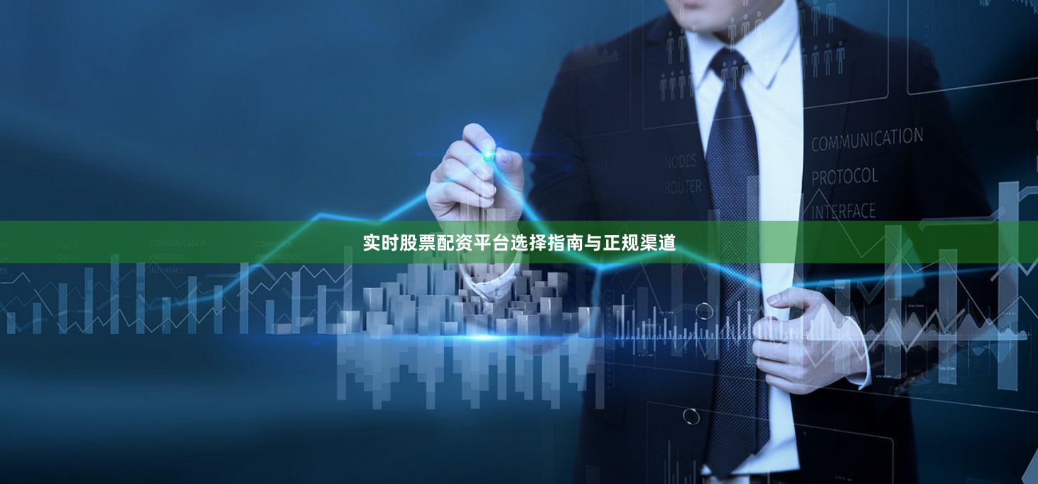 实时股票配资平台选择指南与正规渠道